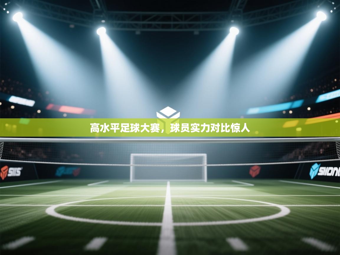 高水平足球大赛，球员实力对比惊人